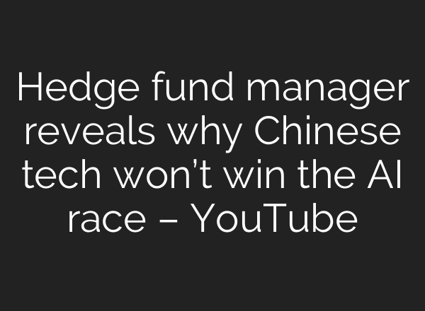 Hedge fund manager reveals why Chinese tech won’t win the AI race – YouTube