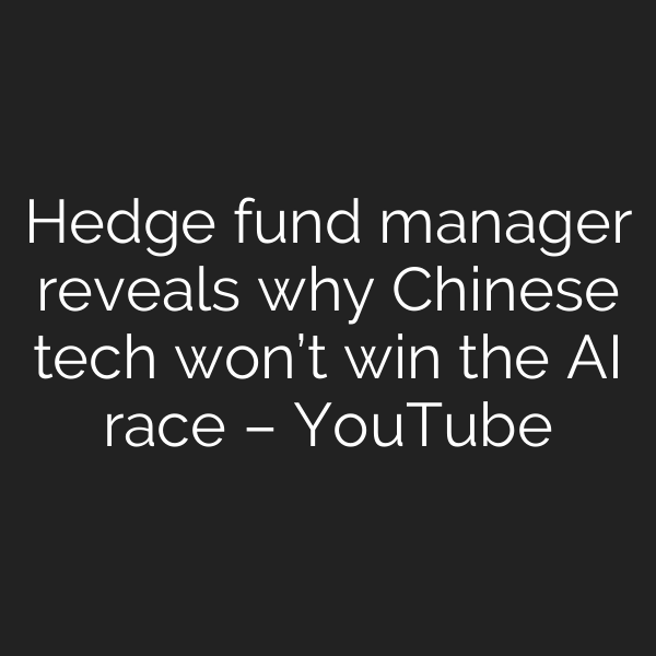Hedge fund manager reveals why Chinese tech won’t win the AI race – YouTube