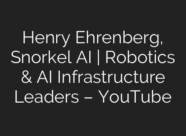 Henry Ehrenberg, Snorkel AI | Robotics & AI Infrastructure Leaders – YouTube