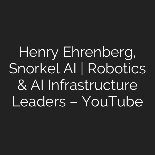 Henry Ehrenberg, Snorkel AI | Robotics & AI Infrastructure Leaders – YouTube