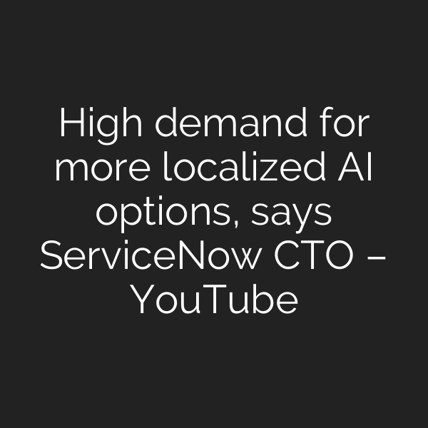 High demand for more localized AI options, says ServiceNow CTO – YouTube
