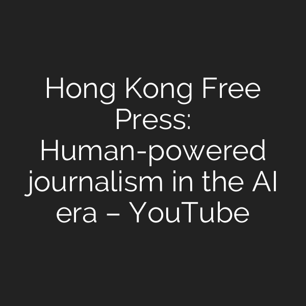 Hong Kong Free Press: Human-powered journalism in the AI era – YouTube