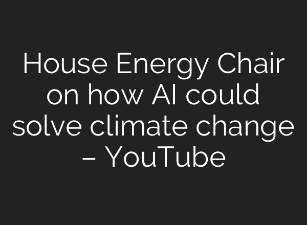 House Energy Chair on how AI could solve climate change – YouTube