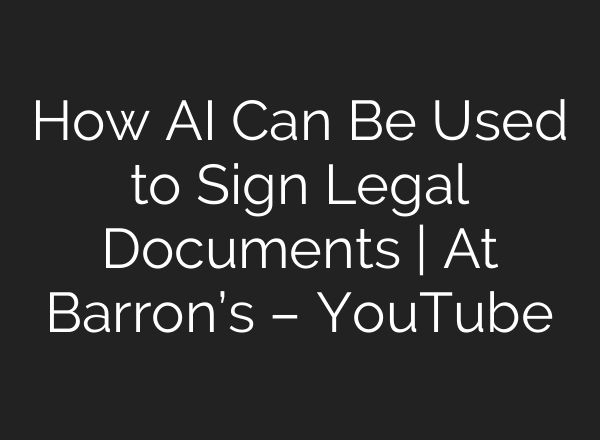 How AI Can Be Used to Sign Legal Documents | At Barron’s – YouTube