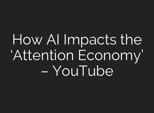 How AI Impacts the ‘Attention Economy’ – YouTube