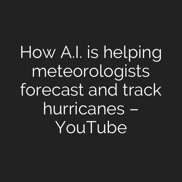 How A.I. is helping meteorologists forecast and track hurricanes – YouTube