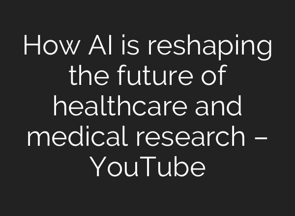 How AI is reshaping the future of healthcare and medical research – YouTube