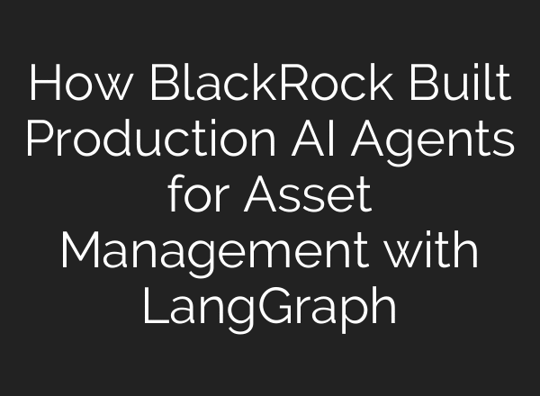 How BlackRock Built Production AI Agents for Asset Management with LangGraph