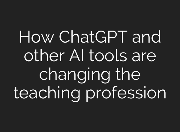 How ChatGPT and other AI tools are changing the teaching profession