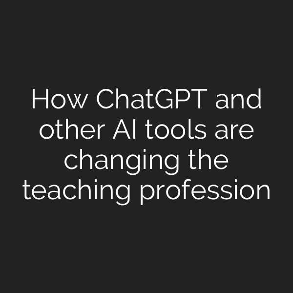 How ChatGPT and other AI tools are changing the teaching profession