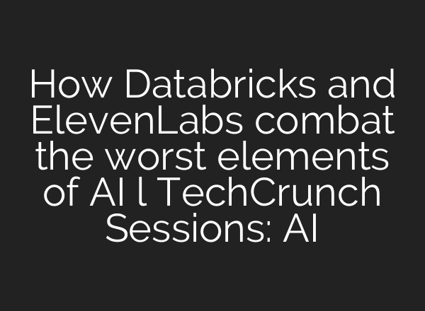 How Databricks and ElevenLabs combat the worst elements of AI l TechCrunch Sessions: AI