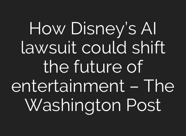 How Disney’s AI lawsuit could shift the future of entertainment – The Washington Post