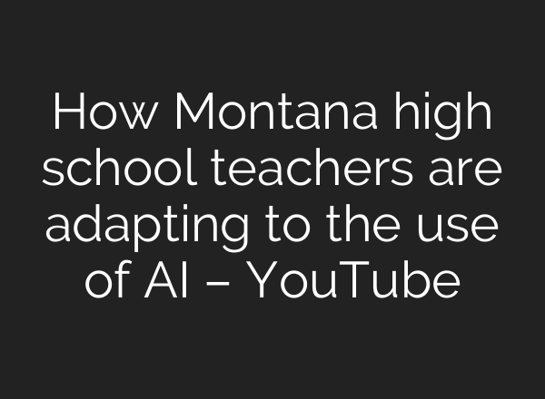 How Montana high school teachers are adapting to the use of AI – YouTube
