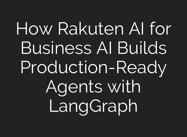 How Rakuten AI for Business AI Builds Production-Ready Agents with LangGraph