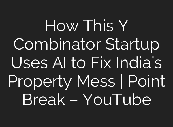 How This Y Combinator Startup Uses AI to Fix India’s Property Mess | Point Break – YouTube