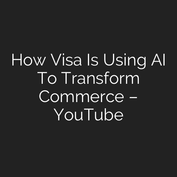 How Visa Is Using AI To Transform Commerce – YouTube
