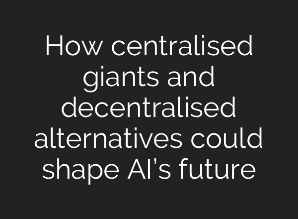 How centralised giants and decentralised alternatives could shape AI’s future