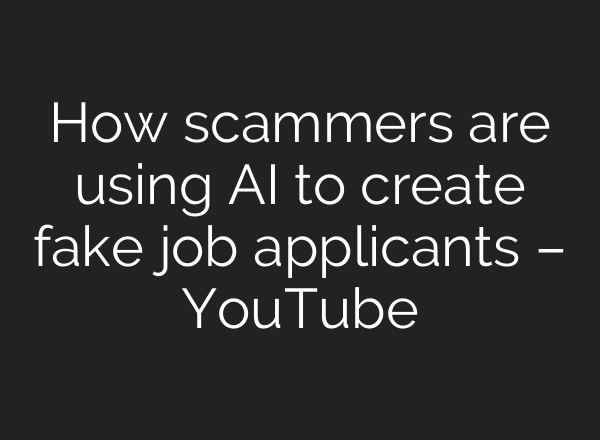 How scammers are using AI to create fake job applicants – YouTube