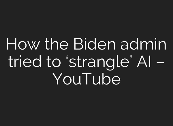 How the Biden admin tried to ‘strangle’ AI – YouTube