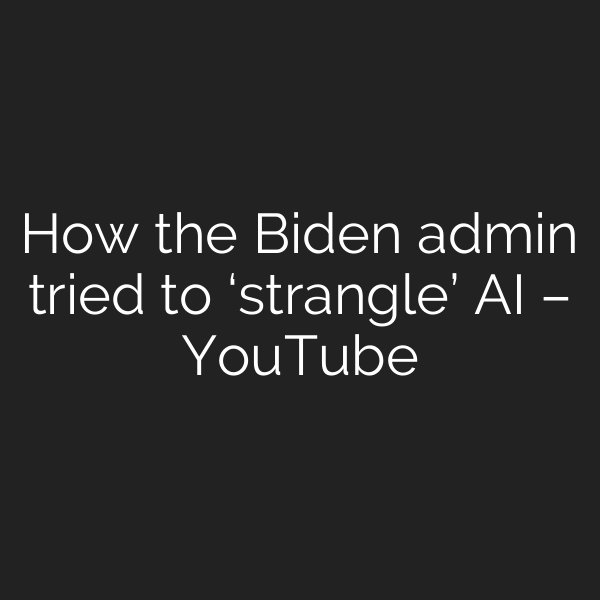 How the Biden admin tried to ‘strangle’ AI – YouTube