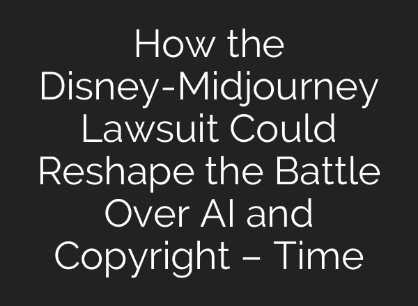 How the Disney-Midjourney Lawsuit Could Reshape the Battle Over AI and Copyright – Time
