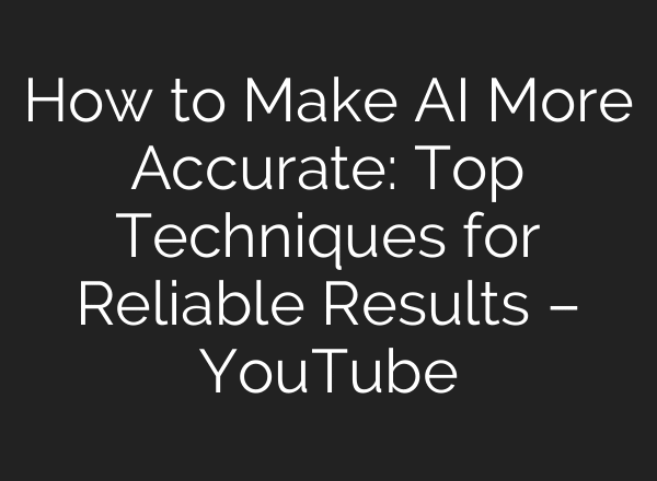 How to Make AI More Accurate: Top Techniques for Reliable Results – YouTube