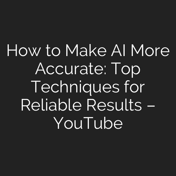 How to Make AI More Accurate: Top Techniques for Reliable Results – YouTube