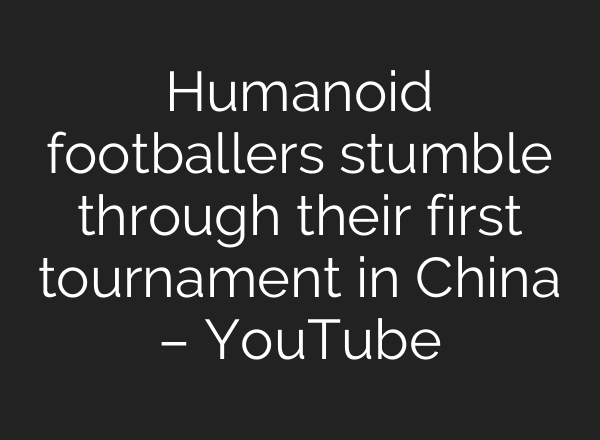Humanoid footballers stumble through their first tournament in China – YouTube
