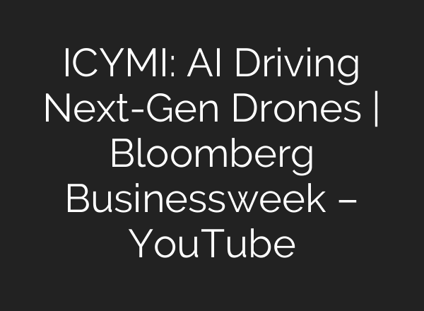 ICYMI: AI Driving Next-Gen Drones | Bloomberg Businessweek – YouTube