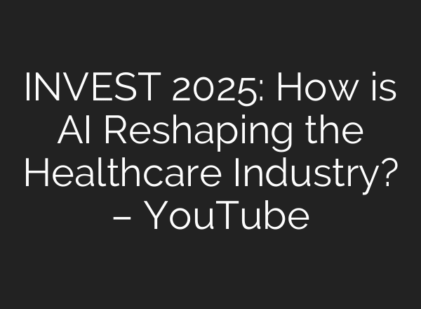 INVEST 2025: How is AI Reshaping the Healthcare Industry? – YouTube