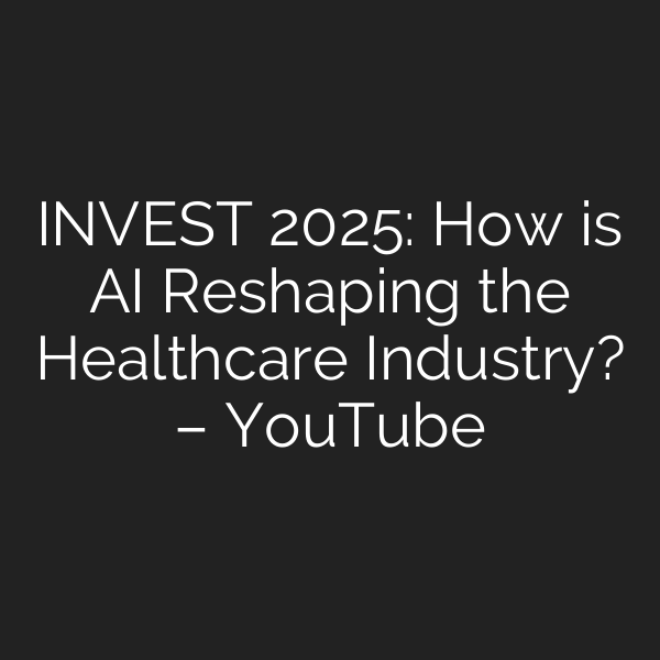 INVEST 2025: How is AI Reshaping the Healthcare Industry? – YouTube