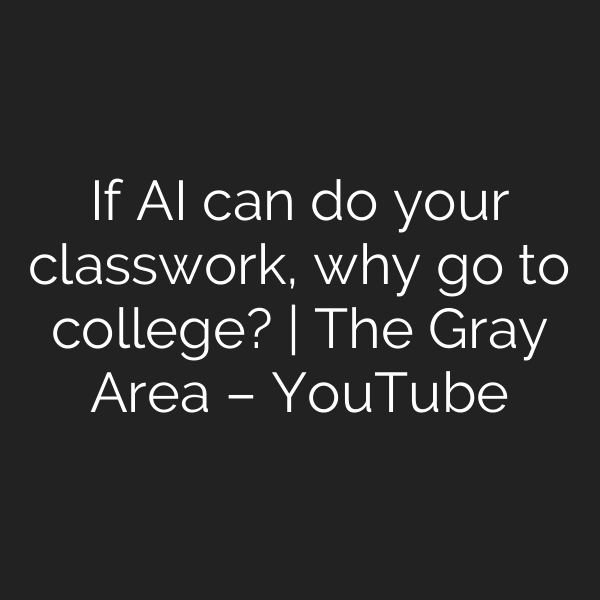 If AI can do your classwork, why go to college? | The Gray Area – YouTube