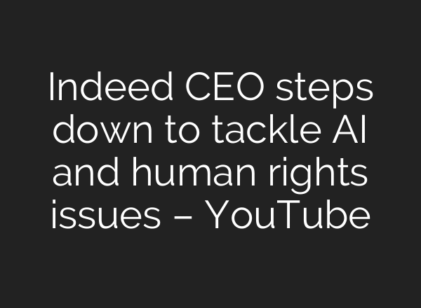 Indeed CEO steps down to tackle AI and human rights issues – YouTube