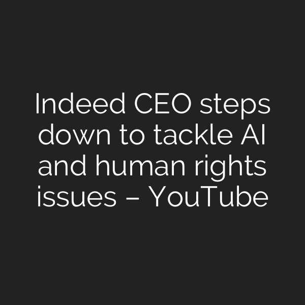 Indeed CEO steps down to tackle AI and human rights issues – YouTube
