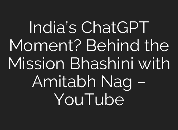 India’s ChatGPT Moment? Behind the Mission Bhashini with Amitabh Nag – YouTube