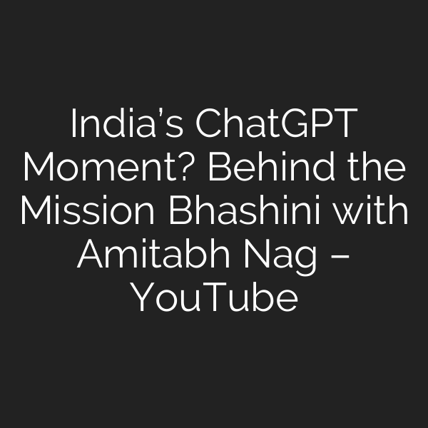 India’s ChatGPT Moment? Behind the Mission Bhashini with Amitabh Nag – YouTube
