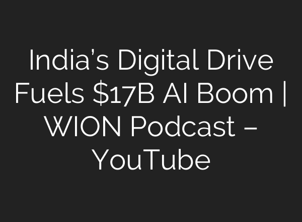 India’s Digital Drive Fuels $17B AI Boom | WION Podcast – YouTube