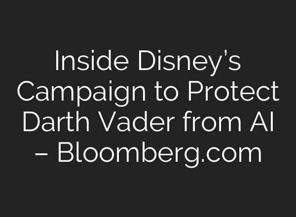 Inside Disney’s Campaign to Protect Darth Vader from AI – Bloomberg.com