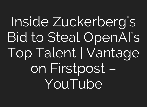 Inside Zuckerberg’s Bid to Steal OpenAI’s Top Talent | Vantage on Firstpost – YouTube