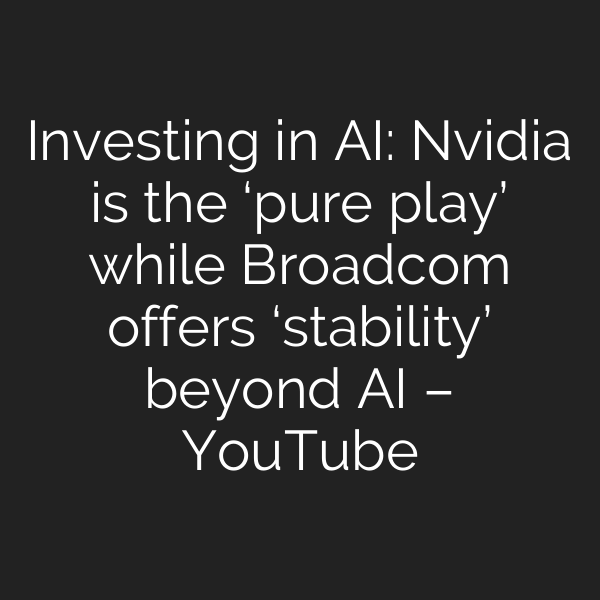Investing in AI: Nvidia is the ‘pure play’ while Broadcom offers ‘stability’ beyond AI – YouTube