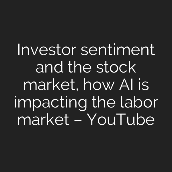Investor sentiment and the stock market, how AI is impacting the labor market – YouTube