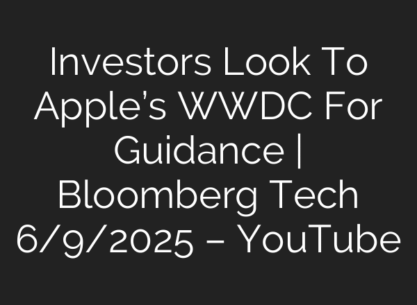 Investors Look To Apple’s WWDC For Guidance | Bloomberg Tech 6/9/2025 – YouTube