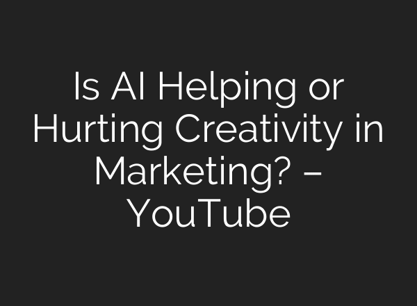 Is AI Helping or Hurting Creativity in Marketing? – YouTube