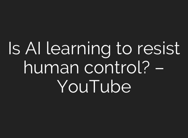 Is AI learning to resist human control? – YouTube