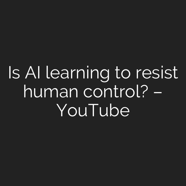Is AI learning to resist human control? – YouTube