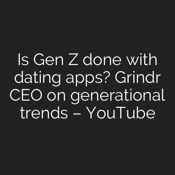 Is Gen Z done with dating apps? Grindr CEO on generational trends – YouTube