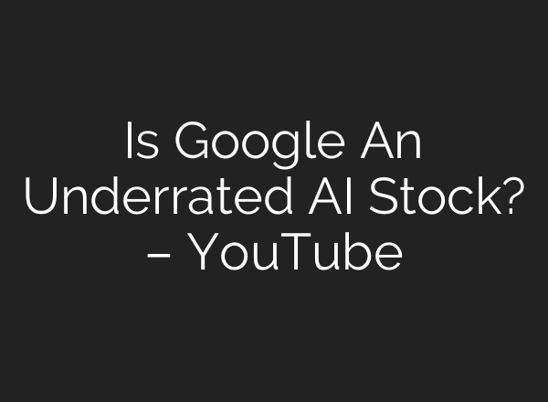 Is Google An Underrated AI Stock? – YouTube