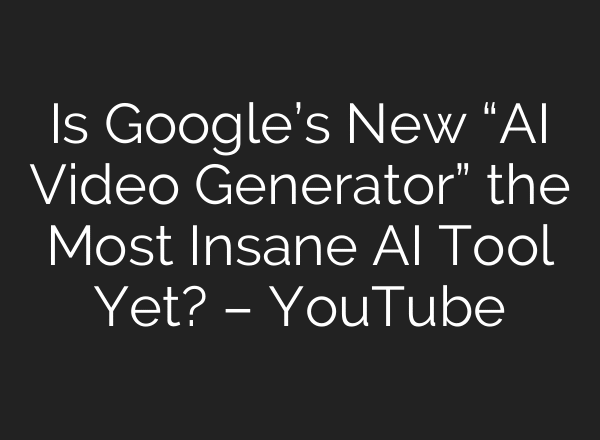 Is Google’s New “AI Video Generator” the Most Insane AI Tool Yet? – YouTube