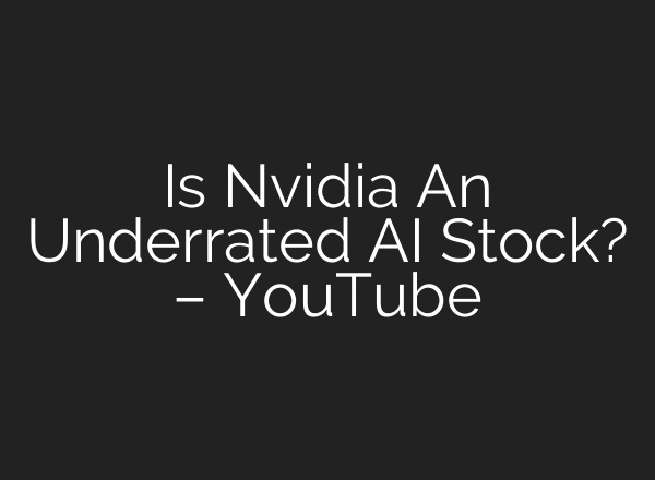 Is Nvidia An Underrated AI Stock? – YouTube
