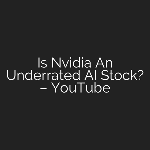 Is Nvidia An Underrated AI Stock? – YouTube